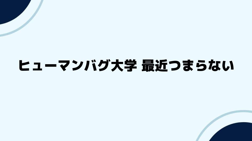 ヒューマンバグ大学最近つまらない時の対策法